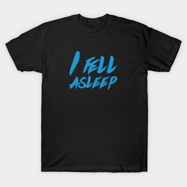 I fell asleep T-Shirt by BlackCricketdesign